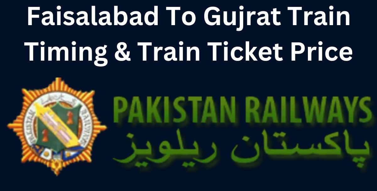 Faisalabad To Gujrat Train Timing & Train Ticket Price 2025